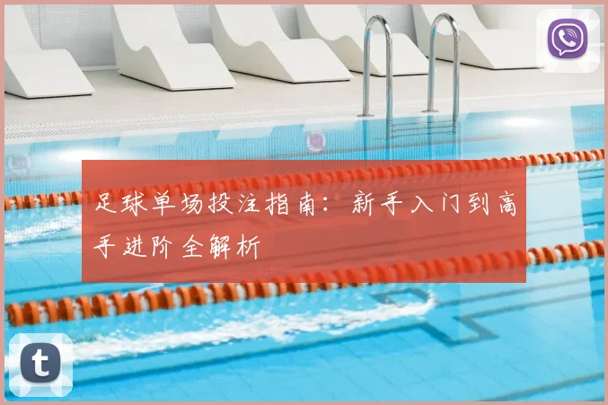 足球单场投注指南：新手入门到高手进阶全解析